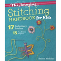 The Amazing Stitching Handbook for Kids: 17 Embroidery Stitches - 15 Fun & Easy Projects