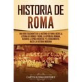 Historia de Roma: Una guía fascinante de la historia de Roma, desde la leyenda de Rómulo y Remo, la República romana, Bizancio, la época