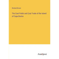 The Coal Fields and Coal Trade of the Island of Cape Breton