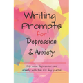 Writing Prompts For Depression And Anxiety: 100 Prompts to help ease you while feeling anxious or depressed