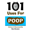 101 Uses For Poop: 101 Uses For Poop