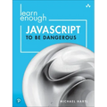 Learn Enough JavaScript to Be Dangerous: A Tutorial Introduction to Programming with JavaScript
