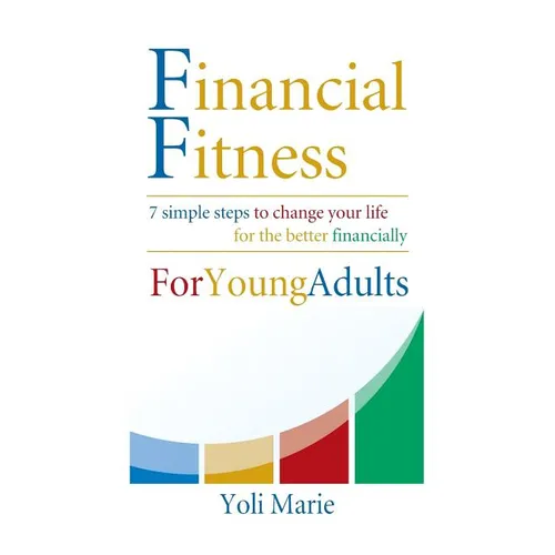 Financial Fitness For Young Adults: 7 Simple Steps To Change Your Life For The Better Financially