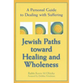 Jewish Paths Toward Healing and Wholeness: A Personal Guide to Dealing with Suffering