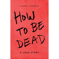 How to Be Dead: A Love Story