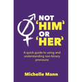 Not 'Him' or 'Her': A Quick Guide to Using and Understanding Non-Binary Pronouns