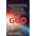 Pre-Adamic Man, Dinosaurs, The Ice Age and GOD