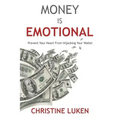 Money Is Emotional: Prevent Your Heart from Hijacking Your Wallet