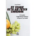 My Veggie Keto Air Fryer Cookbook: A Complete Veggie Recipe Collection to Improve Your Health