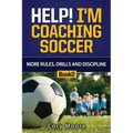 Help! I'm Coaching Soccer - More Rules, Drills and Discipline