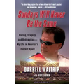 Sundays Will Never Be the Same: Racing, Tragedy, and Redemption: My Life in America's Fastest Sport