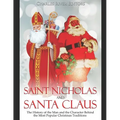 Saint Nicholas and Santa Claus: The History of the Man and the Character Behind the Most Popular Christmas Traditions