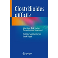 Clostridioides Difficile: Infections, Risk Factors, Prevention and Treatment