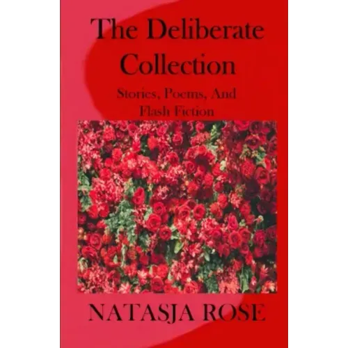 The Deliberate Collection: Short Stories, Poems and Flash Fiction