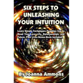 6 Steps to Unleashing Your Intuition: Learn Simple Techniques Psychics Use to Read Your Love Life, Relationships, and Future. Past Lives Bonus Book In
