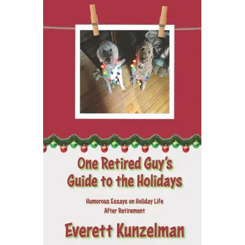 One Retired Guy's Guide to the Holidays: Humorous Essays on Holiday Life After Retirement