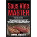 Sous Vide Master: Getting Started With Vacuum-Sealed Cooking, Delicious Recipes For Easy Cooking At Home, Modern Techniques for Perfect