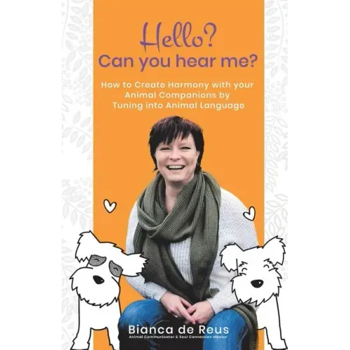 Hello? Can You Hear Me?: How to Create Harmony with Your Animal Companions by Tuning into Animal Language