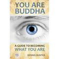 You Are Buddha: A Guide to Becoming What You Are