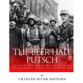 The Beer Hall Putsch: The History and Legacy of Adolf Hitler and the Nazi Party's Failed Coup Attempt in 1923