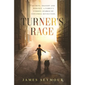 Turner's Rage: Secrets, tragedy and romance. A family's turmoil sparked by industrial revolution