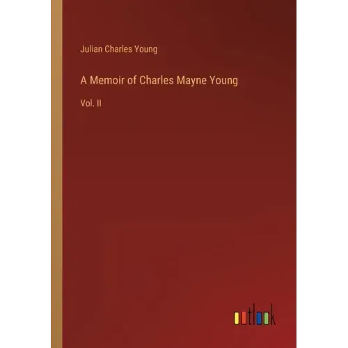 A Memoir of Charles Mayne Young: Vol. II