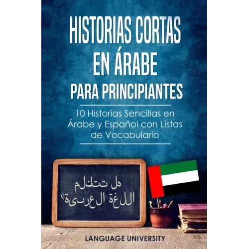 Historias Cortas en Árabe para Principiantes: 10 Historias Sencillas en Árabe y Español con Listas de Vocabulario