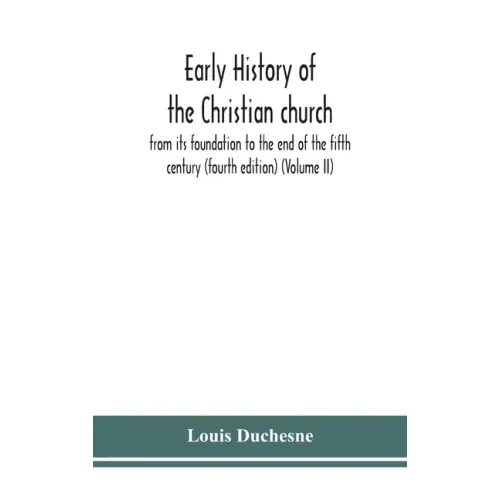 Early history of the Christian church: from its foundation to the end of the fifth century (fourth edtion) (Volume II)