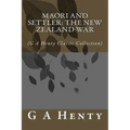 Maori and Settler: The New Zealand War: (G A Henty Classic Collection)