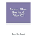 The works of Hubert Howe Bancroft (Volume XXII): History of California (Volume V) 1846-1848