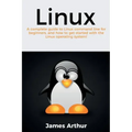 Linux: A complete guide to Linux command line for beginners, and how to get started with the Linux operating system!