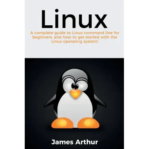 Linux: A complete guide to Linux command line for beginners, and how to get started with the Linux operating system!