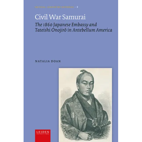 Civil War Samurai: The 1860 Japanese Embassy and Tateishi Onojirō In Antebellum America