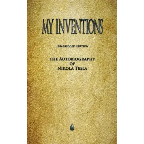 My Inventions: The Autobiography of Nikola Tesla