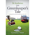 St Andrews - The Greenkeeper's Tale: Looking after the most famous golf course in the world