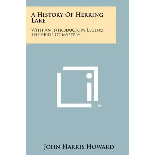 A History Of Herring Lake: With An Introductory Legend, The Bride Of Mystery