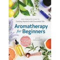 Aromatherapy for Beginners: The Complete Guide to Getting Started with Essential Oils