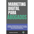 Marketing Digital para Abogados: Aprende a promocionar tu practica legal, construir tu marca profesional y obtener nuevos clientes desde cero