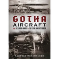 Gotha Aircraft: From the London Bomber to the Flying Wing Jet Fighter