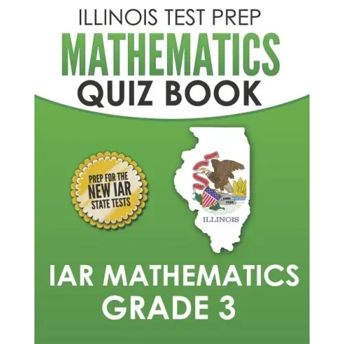 ILLINOIS TEST PREP Mathematics Quiz Book IAR Mathematics Grade 3: Preparation for the Illinois Assessment of Readiness Mathematics Tests