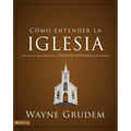 El C��mo entender la iglesia: Una de las siete partes de la teolog��a sistem��tica de Grudem