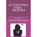 Autoestima Para Mujeres.: Guía práctica para reconocer tu poder interior y aprender a amarte.