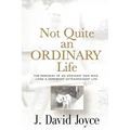 Not Quite an Ordinary Life: The Memories Of An Ordinary Man Who Lived A Somewhat Extraordinary Life