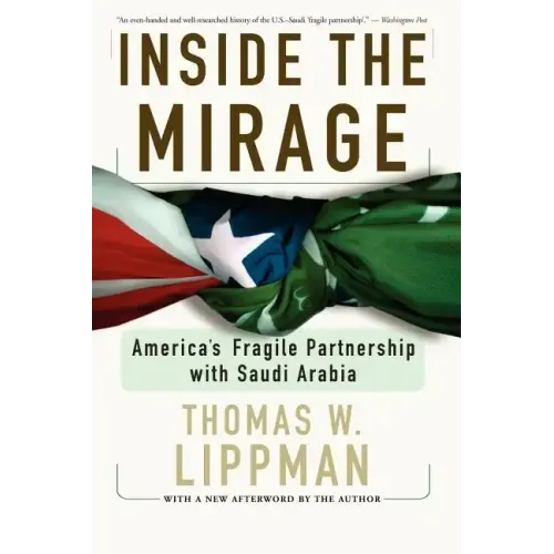 Inside the Mirage: America's Fragile Partnership with Saudi Arabia