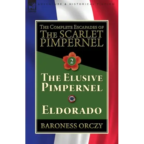The Complete Escapades of The Scarlet Pimpernel-Volume 2: The Elusive Pimpernel & Eldorado