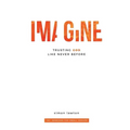 Imagine: Trusting God like never before (Proverbs 3:5-6)