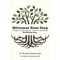 Bitterness Runs Deep: 7 Steps to Uprooting the 7 Roots of Bitterness & Reclaiming Grace