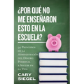 ¿Por Qué No Me Enseñaron Esto En La Escuela?: 99 Principios de la Administración del Dinero Personal a Seguir en la Vida