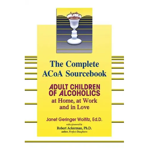 The Complete ACOA Sourcebook: Adult Children of Alcoholics at Home, at Work and in Love