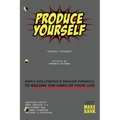 Produce Yourself: Apply Hollywood's Proven Formula To Become The Hero of Your Life